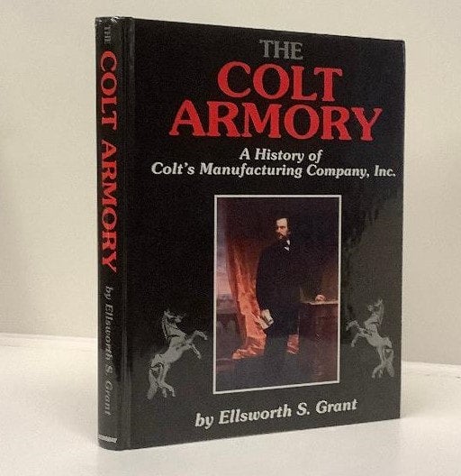 Grant, Ellsworth S. The Colt Armory A History of Colt's Manufacturing Company, Inc. My Site